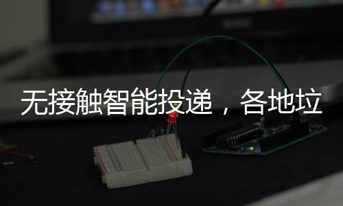 妙递，分类频出招各地无接能投垃圾触智